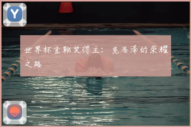 世界杯金靴奖得主：克洛泽的荣耀之路