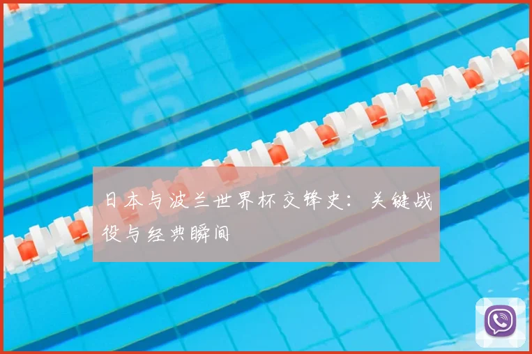 日本与波兰世界杯交锋史：关键战役与经典瞬间